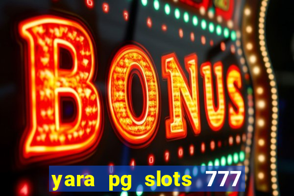 yara pg slots 777 paga mesmo